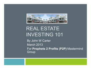 CANADIAN REAL ESTATE
INVESTING 101
By John W Carter, CEO
Parkhurst Asset Corp
March 2013
 