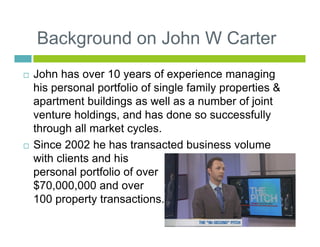 Background on John W Carter
John has over 10 years of experience managing
his personal portfolio of single family properti...