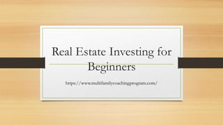 Real Estate Investing for
Beginners
https://www.multifamilycoachingprogram.com/
 