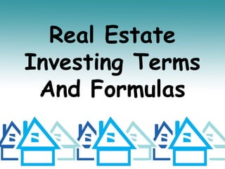 Real Estate
Investing Terms
And Formulas
 