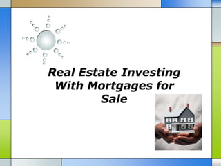 Real Estate Investing
 With Mortgages for
        Sale
 