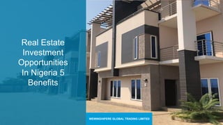 Real Estate
Investment
Opportunities
In Nigeria 5
Benefits
WEWINGHIPERE GLOBAL TRADING LIMITED
 