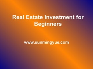 Real Estate Investment for Beginners www.sunmingyue.com 