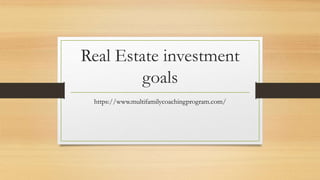 Real Estate investment
goals
https://www.multifamilycoachingprogram.com/
 