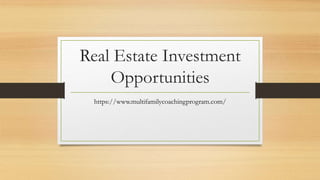 Real Estate Investment
Opportunities
https://www.multifamilycoachingprogram.com/
 
