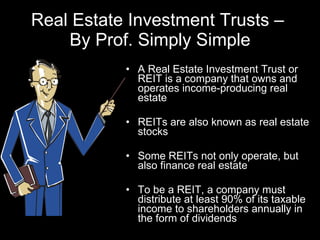 Real Estate Investment Trusts –  By Prof. Simply Simple ,[object Object],[object Object],[object Object],[object Object]