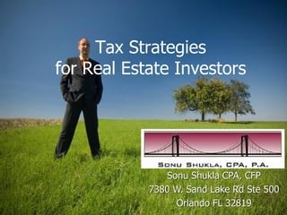Tax Strategies
for Real Estate Investors
Sonu Shukla CPA, CFP
7380 W. Sand Lake Rd Ste 500
Orlando FL 32819
 