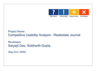 Project Name: Competitive Usability Analysis - Realestate Journal Reviewers:   Satyajit Das, Siddharth Gupta.  (Sep-Oct / 2006) 