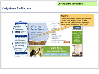 Navigation - Realtor.com Looking at the competition… Negative: The grouping of the items is inconsistent.  ‘Real Estate News’ & ‘Local School Reports’ are links to articles. However, these are grouped along with ‘Tools’.  