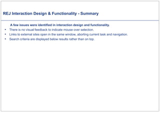 REJ Interaction Design & Functionality - Summary   A few issues were identified in interaction design and functionality. There is no visual feedback to indicate mouse over selection. Links to external sites open in the same window, aborting current task and navigation. Search criteria are displayed below results rather than on top. 