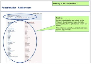 Functionality - Realtor.com Looking at the competition… Positive: Content categorization and criteria on the ‘Property Search’ section is specific to the specialized audience. (Real estate buyers and sellers). This enhances ease of use, since it addresses specific requirements.  