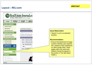 Layout – REJ.com Issue Observation: ‘ Search’ is not in a standard location. Recommendation: Ensure that placement of page content matches user expecta-tion, based on their experience on other similar sites / other pages within the same site  (Search should be placed in top center or Top right place holder.) IRRITANT 