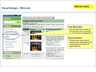 Visual Design – REJ.com Issue Observation: It is not clear which section of the menu the user is currently on. (Two items are highlighted) Recommendation: Provide clear visual cues to enhance user understanding of the purpose and function of page elements.  IRRITANT (BUG) 