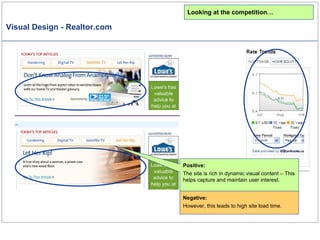 Visual Design - Realtor.com Looking at the competition… Positive: The site is rich in dynamic visual content – This helps capture and maintain user interest. Negative: However, this leads to high site load time. 