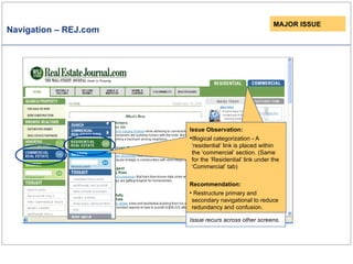 Navigation – REJ.com Issue Observation: Illogical categorization - A ‘residential’ link is placed within the ‘commercial’ section.   (Same for the ‘Residential’ link under the ‘Commercial’ tab) Recommendation: Restructure primary and secondary navigational to reduce redundancy and confusion. MAJOR ISSUE Issue recurs across other screens. 