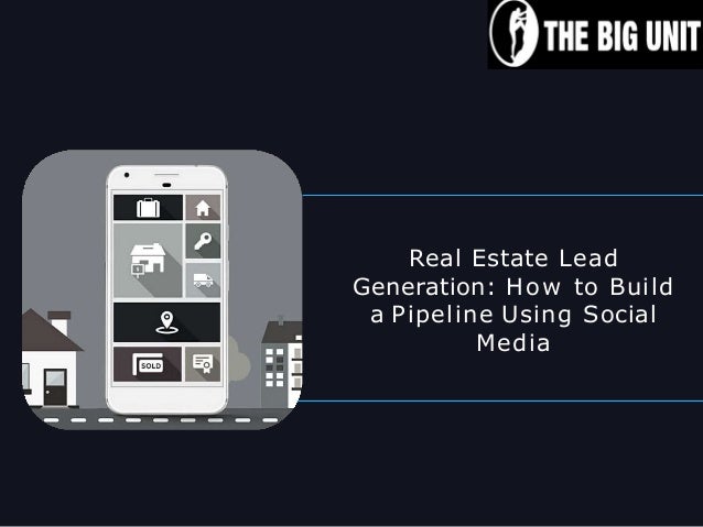 Real Estate Lead
Generation: How to Build
a Pipeline Using Social
Media
 
