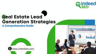 www.indeedseo.com
A Comprehensive Guide
Real Estate Lead
Generation Strategies
 