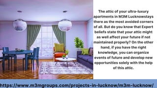 The attic of your ultra-luxury
apartments in M3M Lucknowstays
there as the most avoided corners
of all. But do you know th...