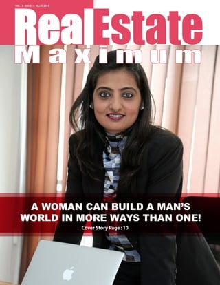 VOL - 2 ISSUE : 3 March 2014
RealEstate
A WOMAN CAN BUILD A MAN’S
WORLD IN MORE WAYS THAN ONE!
Cover Story Page : 10
M a x i m u m
 