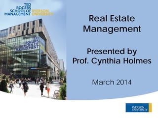 Real Estate
Management
Presented by
Prof. Cynthia Holmes
March 2014
 
