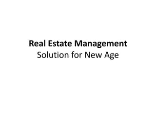 Real Estate Management
  Solution for New Age
 