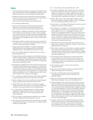 Real Estate Market Analysis
102
Notes
	 1.	For current information about the top managers and developers in this
field, a useful resource is Student Housing Business magazine, which
publishes regular directories and rankings of the largest players.
	 2.	Analysts can create interactive tables from the American Housing
Survey and can focus on owner-occupied or renter-occupied units as
well as on overall housing stock characteristics.
https://www.census.gov/programs-surveys/ahs/data.html.
	 3.	www.manufacturedhousing.org.
	 4.	By the end of the third quarter 2018, the homeownership rate
improved to 64.4 percent but still remained well below the
pre-recession peak of 69.2 percent in the second quarter 2004.
	 5.	In past decades, a homebuyer typically had to make a downpayment
of 10 to 20 percent of the sales price to obtain a 30-year mortgage
with a fixed rate of interest through a local bank or mortgage broker.
(A buyer who could put down only 10 percent of the purchase price
had to obtain private mortgage insurance or take out a loan insured
by the FHA.)
	 6.	Yardi Matrix’s definition of markets often means areas smaller than
a metropolitan area—in reality a submarket (Manhattan), major city
(Atlanta), or large suburb (Marietta, Georgia).
	 7.	Gregg Logan and Rachel Waldman, “Disruptive Demographics:
Housing Production and Demographic Reality Are Moving in
Different Directions,” The Advisory, RCLCO, March 14, 2019.
	 8.	Joint Center for Housing Studies of Harvard University, America’s
Rental Housing 2017, p. 14.
	 9.	Invitation Homes’s portfolio included more than 80,000 rental homes
in 2018. See Bendix Anderson, “SFR Investors Are Filling the Pipeline
with New Development,” National Real Estate Investor online, May 14,
2018. Overall, developers built more than 36,000 new single-family
homes for the rental market in 2017.
	
10.	The projections, originally issued in 2017 and later revised, assume
that net international migration will range between 1.0 million and
1.1 million persons per year. Changes in federal immigration policy
could result in fewer persons moving to the United States from other
countries. The projections also show a slowdown in net natural increase
(births minus deaths)—from 1.37 million persons in 2019 to a low
of just 392,000 in 2049—before increasing again.
	
11.	U.S. Census Bureau, Population Division, Projected Race and Hispanic
Origin: Main Projection Series for the United States, 2017–2060.
12.	Based on tabulations from the Census Bureau’s Current Population
Surveys conducted between 2000–2001 and 2017–2018.
13.	The IRS office that produces Statistics of Income also compiles
mobility information. For assistance in accessing IRS mobility files,
see https://www.irs.gov/statistics/soi-tax-stats-migration-data.
14.	U.S. Census Bureau, Population Division, Cumulative Estimates
of Population Change for Incorporated Places over 100,000, April 1,
2000, to July 1, 2007, table 2, www.census.gov/popest/cities/
SUB-EST2007.html.
15.	HUD uses FMRs to calculate payment standards for rent subsidies
in Section 8 buildings and for housing choice vouchers.
16.	Some states and local jurisdictions have minimum wage rates higher
than the federal rate, but even in these places, the minimum wage is
insufficient to afford FMRs.
17.	U.S. Census Bureau, American Community Survey: 2017.
18.	To qualify for designation, market analysts must have a bachelor’s
degree and a minimum of three years of experience or 10 years of
experience in the absence of a degree. Applicants must submit a
résumé and examples of their work for peer review. They must meet
continuing education requirements and adhere to a code of ethics.
19.	Mike E. Miles, Gayle L. Berens, Marc Eppli, and Marc A. Weiss,
Real Estate Development: Principles and Process, 4th ed. (Washington,
DC: ULI–the Urban Land Institute, 2007), p. 425.
20.	In some states, it is also illegal to discriminate in the sale or rental of
housing on the basis of sexual orientation.
21.	Jesse Bricker et al., “Changes in U.S. Family Finances from 2013 to
2016: Evidence from the Survey of Consumer Finances,” Federal
Reserve Bulletin, vol. 103, no. 3, September 2017, https://www.
federalreserve.gov/publications/files/scf17.pdf. This article discusses
changes in household net worth that occurred between 2013 and
2016. For homeowners, median net worth in 2016 was $231,400, an
increase of 15 percent in inflation-adjusted dollars since 2013. In
contrast, median net worth for renters was only $5,200 and declined
by 5 percent in the previous three years.
22.	Adjustment factors can be arbitrary because researchers may not
agree on the contribution of a half-bath, a balcony, or other unit and
building features in setting rents.
23.	When market conditions are in flux, projects originally intended for
sale may be converted to rental before they are completed. Permit-
issuing jurisdictions usually do not have the legal authority to challenge
such shifts as long as the built project conforms to the approved site
plan and zoning provisions.
24.	Census Bureau research indicates that 2.5 percent of permitted
units nationwide are not started and 4 percent of starts are not
completed. Note that the Census Bureau counts townhouse units
as single-family homes, but local jurisdictions may consider them
to be multifamily homes.
25.	The calculations in figure 4-21 do not show a factor for
replacement demand.
26.	National Low Income Housing Coalition, Out of Reach 2018: The
High Cost of Housing, 2018, www.nlihc.org.
27.	CoreLogic Case-Shiller index measures housing markets
in 20 metropolitan regions across the United States. It is
published monthly.
28.	https://www.fhfa.gov/DataTools/Downloads/Pages/House-Price-
Index-Datasets.aspx#qpo. Data can be downloaded in Excel.
29.	“Jumbo mortgages” refers to loans that exceed the limits set by the
government-sponsored enterprises (Freddie Mac and Fannie Mae),
which buy most home loans and package them for investors. Because
they exceed the maximum dollar limits, jumbo mortgages are referred
to as nonconforming loans. As of 2018, the maximum conforming
mortgage limit is $453,100 in all states except for Alaska, Guam,
Hawaii, and the U.S. Virgin Islands, where the limit is $679,650.
The conforming limit can be higher in counties with higher home
prices. A jumbo loan will typically have a higher interest rate, will have
stricter underwriting rules, and will require a larger downpayment
than will a standard mortgage.
30.	Using the results of the 2017 American Housing Survey, NAHB
reported on the characteristics of homebuyers during the previous
two-year period. The results: 37 percent were first-time buyers
with a median age of 32; 63 percent of buyers were trading up;
and 37 percent of first-time buyers were racial or ethnic minorities.
 