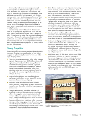 Retail Space 119
Not included in base rent trends are pass-through
expenses paid by retail tenants with triple-net leases—a
share of common area maintenance costs, utilities, and
property taxes based on the amount of space leased. These
additional costs are billed to tenants along with the base
rent and can be a very significant expense for stores. When
a mall or community center has significant vacancies, the
terms of the lease may permit management to reallocate
common costs to the remaining tenants depending on the
precise terms of their leases. This practice could lead to
more vacancy as marginally performing stores are hit with
even higher costs.
Tenants in any center will look at the share of sales
spent on occupancy costs. A general rule is that rent and
other charges should require no more than 15 percent of
sales. If extra charges are higher than in competitive locations,
the tenant will want a lower base rent. This situation helps
explain why enclosed malls, with their higher base rents
and occupancy costs, can be at a competitive disadvantage
when compared with open-air properties for tenants that do
not need to be indoors.
Staying Competitive
To survive—and thrive—in an increasingly risky environment,
stores and shopping centers are focusing on ways to draw
shoppers away from their phones and laptops even if they
enjoy shopping online:
n	 Stores are encouraging customers to buy online but pick
up their shipments at a store (BOPUS [buy online, pick
up in store], or “click and collect” in the parlance of
retailers). This strategy allows customers to get their
goods faster. Stores also benefit by lowering last-mile
delivery costs; multiple shoppers can collect their
purchases at the same location. As an extra bonus for
the retailer, the customer might look at other items
while in the store.
n	 Drawing online shoppers into stores for returns or
exchanges can also boost in-store sales, while saving
customers the cost of return shipping.
n	 Customer loyalty programs—discounts, coupons,
points programs, emails, or text messages announcing
special in-store flash sales—also bring longtime patrons
inside stores.
n	 Working with partners, as Best Buy has done with
cellphone service providers and computer companies,
allows these suppliers to showcase their goods and
services and answer questions from customers. Best
Buy’s Geek Squad tech support services are also a draw.
n	 In-store tech features not available to online customers
can improve the shopping experience. Smartphone apps
can help shoppers find items in stores. Printed shelf
labels with prices are being replaced with digital screens
that show not only prices but product information.
n	 Omni-channel retailers need to be vigilant in maintaining
in-store inventory. Lack of sufficient stock and a full
range of sizes and colors pushes store customers out the
door. Many retailers have online order kiosks in their
stores to keep customers from going elsewhere.
n	 Mall management companies are sponsoring more special
events—not just photos with Santa, but all year round.
The focus might be gardening in the spring, harvest and
fall holidays in September and October, and beach
items and water sports in the summer. Malls also host
cooking classes or cake decorating; these events can
be done in cooperation with stores that sell housewares.
Stores selling fitness apparel offer yoga classes.
n	 Vacant storefronts can be used for wellness programs
and exercise classes. Converting surplus store space to
medical or dental offices or lab space can bring patients
to the center but will not compete with existing tenants.
n	 Chains are developing small-format stores suitable
for dense urban locations. They can take space on the
ground floor of apartment or office buildings. The
merchandise mix might be food-oriented (grab and go)
or highlight small and lightweight items that do not
have to be carried in a car. Small stores are also popular
near college campuses.
n	 Small-format stores are also taking infill locations; these
more compact footprints are expected to appeal to
time-pressed shoppers who prefer to patronize stores close
to home. Examples include a scaled-down A.C. Moore
Essentials craft store with 12,000 square feet, compared
to their full-size stores having as much as 20,000 square
feet, and small-format Target stores under 50,000 square
feet (compared to their typical 145,000-square-foot
full-sized spaces).
A small-format Kohl’s store in a community shopping center.
(Deborah L. Brett & Associates)
 