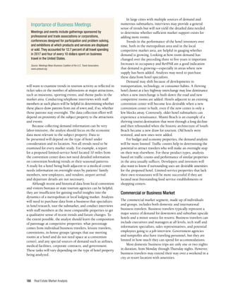 Real Estate Market Analysis
186
will want to examine trends in tourism activity as reflected in
ticket sales or the number of admissions at major attractions,
such as museums, sporting events, and theme parks in the
market area. Conducting telephone interviews with staff
members at such places will be helpful in determining whether
these places draw patrons from out of town and, if so, whether
those patrons stay overnight. The data collection effort will
depend on proximity of the subject property to the attractions
and events.
Because collecting demand information can be very
labor-intensive, the analyst should focus on the economic
data most relevant to the subject property. Data to
be presented will depend on the type of hotel under
consideration and its location. Not all trends need to be
examined for every market study. For example, a report
for a proposed limited-service hotel located 10 miles from
the convention center does not need detailed information
on convention booking trends or their seasonal patterns.
A study for a hotel being built adjacent to a medical center
needs information on overnight stays by patients’ family
members, new employees, and vendors; airport arrival
and departure details are not necessary.
Although recent and historical data from local convention
and visitors bureaus or state tourism agencies can be helpful,
they are insufficient for gaining useful insights into the
dynamics of a metropolitan or local lodging market. Analysts
will need to purchase data from a business that specializes
in hotel research, tour the submarket, and conduct interviews
with staff members at the most comparable properties to get
a qualitative sense of recent trends and future changes. To
the extent possible, the analyst should learn the composition
of patronage at competitive properties: what percentage
comes from individual business travelers, leisure travelers,
conventions, in-house groups (groups that use meeting
rooms at a hotel and do not need space at a convention
center), and any special sources of demand such as airlines,
medical facilities, corporate contracts, and government.
These tasks will vary depending on the type of hotel property
being analyzed.
In large cities with multiple sources of demand and
numerous submarkets, interviews may provide a general
sense of trends but will not yield the detailed data needed
to determine whether sufficient market support exists for
adding more rooms.
Trends in the performance of the hotel inventory over
time, both in the metropolitan area and in the local
competitive market area, are helpful in gauging whether
demand is growing. Looking at how room demand has
changed over the preceding three to five years is important.
Increases in occupancy and RevPAR are a good indication
that demand is growing—especially in areas where new
supply has been added. Analysts may need to purchase
these data from hotel specialists.
Demand may shift because of developments in
transportation, technology, or consumer habits. A thriving
hotel cluster at a key highway interchange may lose dominance
when a new interchange is built down the road and new
competitive rooms are added. Hotels adjacent to an existing
convention center will become less desirable when a new
convention center is built, even if the new center is only a
few blocks away. Conversely, older hotel submarkets can
experience a renaissance. Miami Beach is an example of a
thriving tourist destination that went through a long decline
and then rebounded when the historic architecture of South
Beach became a new draw for tourism. Old hotels were
restored, and new ones were added.
For budget and economy properties, the demand analysis
will be more limited. Traffic counts help in determining the
potential to attract travelers who will make an overnight stop
on their way elsewhere. For these product types, analysis
based on traffic counts and performance of similar properties
in the area usually suffices. Developers and investors will
also want to know if surrounding uses are desirable amenities
for the proposed hotel. Limited-service properties that lack
their own restaurants will be more successful if they are
located near freestanding food service establishments or
shopping centers.
Commercial or Business Market
The commercial market segment, made up of individuals
and groups, includes both domestic and international
business travelers. Business travelers typically represent a
major source of demand for downtown and suburban upscale
hotels and a minor source for resorts. Business travelers can
include executives and managers at all levels, tech staff and
information specialists, sales representatives, and potential
employees going to a job interview. Government agencies
and nonprofits also have traveling personnel, but they are
limited in how much they can spend for accommodations.
Most domestic business trips are only one or two nights
in duration, from Monday through Thursday nights. However,
business travelers may extend their stay over a weekend in a
city or resort location with amenities.
Importance of Business Meetings
Meetings and events include gatherings sponsored by
professional and trade associations or corporations,
conferences designed for participation and problem solving,
and exhibitions at which products and services are displayed
or sold. They accounted for 12.7 percent of all travel spending
in 2017 and four of every 10 dollars spent on business
travel in the United States.
Source: Meetings Mean Business Coalition of the U.S. Travel Association,
www.ustravel.org.
 