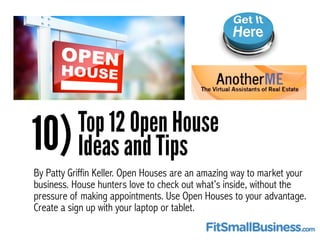 10)Top 12 Open House
Ideas and Tips
By Patty Griffin Keller. Open Houses are an amazing way to market your
business. House...