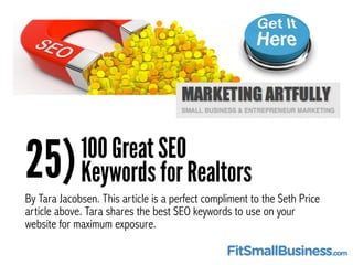 25)100 Great SEO
Keywords for Realtors
By Tara Jacobsen. This article is a perfect compliment to the Seth Price
article ab...