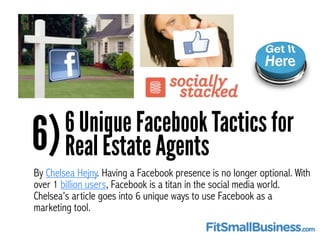 6)6 Unique Facebook Tactics for
Real Estate Agents
By Chelsea Hejny. Having a Facebook presence is no longer optional. Wit...