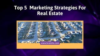 Top 5 Marketing Strategies For
Real Estate
www.brainito.com
 