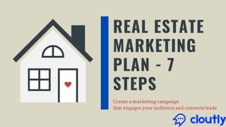 REAL ESTATE
MARKETING
PLAN - 7
STEPS
Create a marketing campaign
that engages your audience and converts leads
 