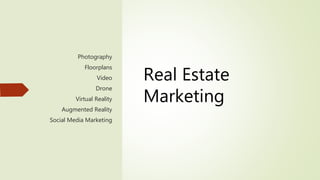 Real Estate
Marketing
Photography
Floorplans
Video
Drone
Virtual Reality
Augmented Reality
Social Media Marketing
 