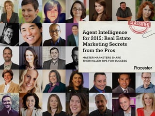 Agent Intelligence
for 2015: Real Estate
Marketing Secrets
from the Pros
MASTER MARKETERS SHARE
THEIR KILLER TIPS FOR SUCCESS
 
