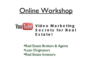Online Workshop ,[object Object],[object Object],[object Object],Video Marketing Secrets for Real Estate! 