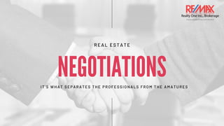 NEGOTIATIONS
REAL ESTATE
IT' S WHAT SEPARATES THE PROFESSIONALS FROM THE AMATURES
 