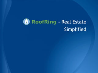 Real Estate Simplified
    http://www.roofring.com
 
