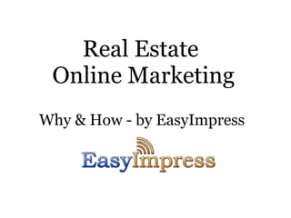 Real Estate 
 Online Marketing
Why & How - by EasyImpress
 