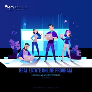 www.remi.edu.in | 1800-22-7364
TM
remi The Real Estate
Management Institute
building futures. building excellence.
Real Estate Online Program
Learn at your convenience
 