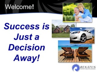 Success is
Just a
Decision
Away!
Welcome!
 