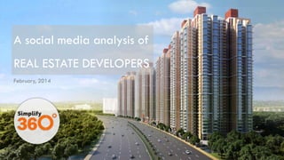 www.simplify360.com
A social media analysis of
REAL ESTATE DEVELOPERS
February, 2014
 