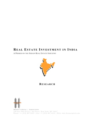 RE A L ES T A T E IN V E S T M E N T I N IN D I A
A PRIMER ON THE INDIAN REAL ESTATE INDUSTRY
R E S E A R C H
144 East 44th Street | 8th Floor, New York, NY 10017
Phone: +1 (212) 867-8225 | Fax: +1 (212) 867-4235 | Web: www.hennacapital.com
 