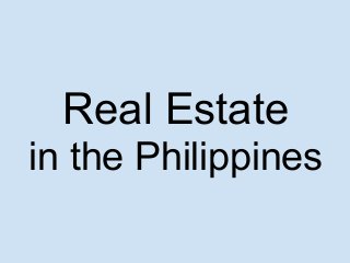 Real Estate
in the Philippines
 