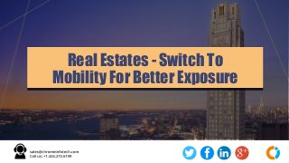 Real Estates - Switch To
Mobility For Better Exposure
 