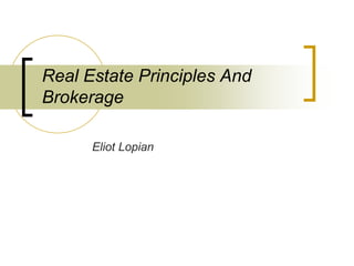 Real Estate Principles And
Brokerage
Eliot Lopian
 
