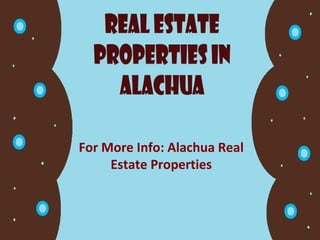 For More Info: Alachua Real
     Estate Properties
 