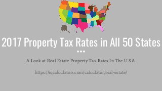 2017 Property Tax Rates in All 50 States
A Look at Real Estate Property Tax Rates In The U.S.A.
https://iqcalculators.com/calculator/real-estate/
 
