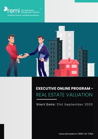 EXECUTIVE ONLINE PROGRAM -
REAL ESTATE VALUATION
Start Date: 21st September 2020
remi The Real Estate
Management Institute
building futures. building excellence.
TM
www.remi.edu.in | 1800-22-7364
 