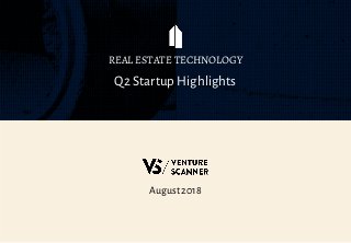 August 2018
Q2 Startup Highlights
REAL ESTATE TECHNOLOGY
 